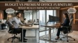 Budget vs Premium Office Furniture: What Really Impacts Health?